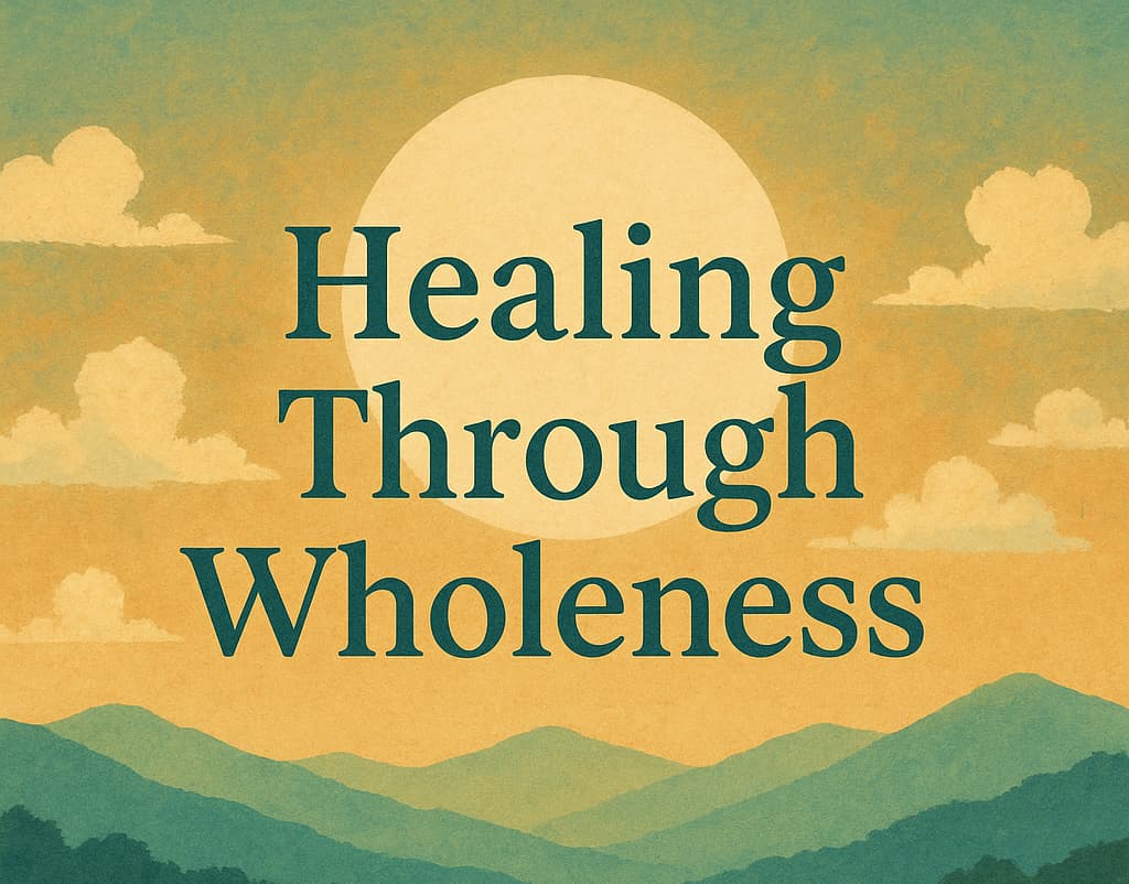 Healing Through Wholeness