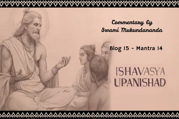 Ishavasya Upanishad Part 15, Mantra 14: Living in the World Without Being Bound by It